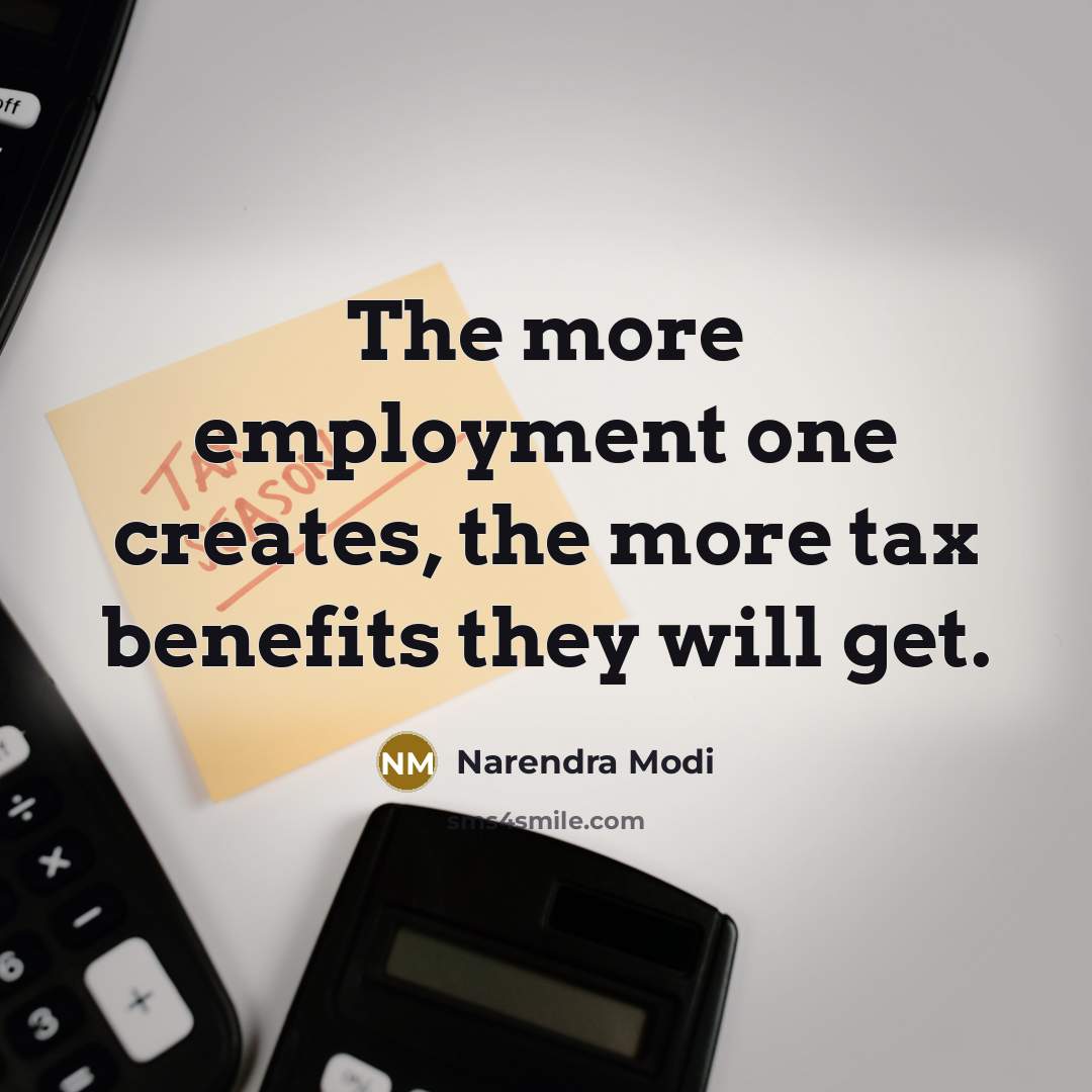 “The more employment one creates, the more tax benefits they…” quote by Narendra Modi