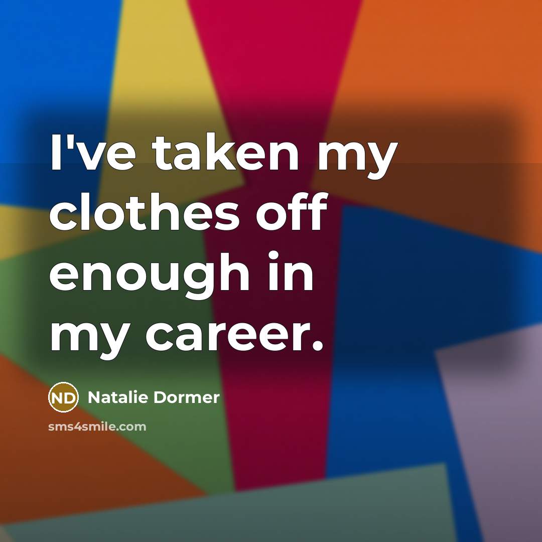 “I've taken my clothes off enough in my career.…” quote by Natalie Dormer