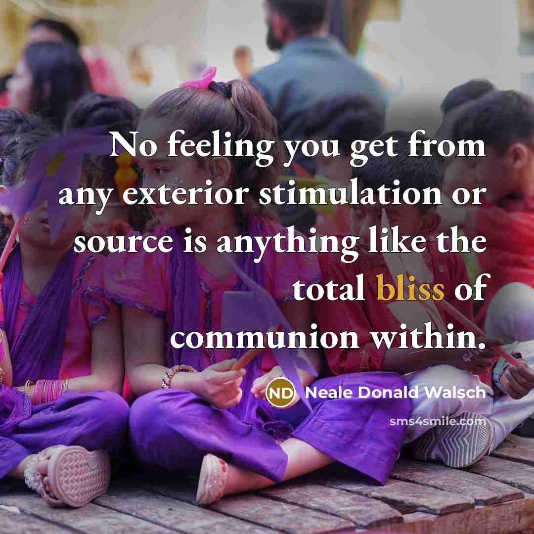 “No feeling you get from any exterior stimulation or source…” quote by Neale Donald Walsch