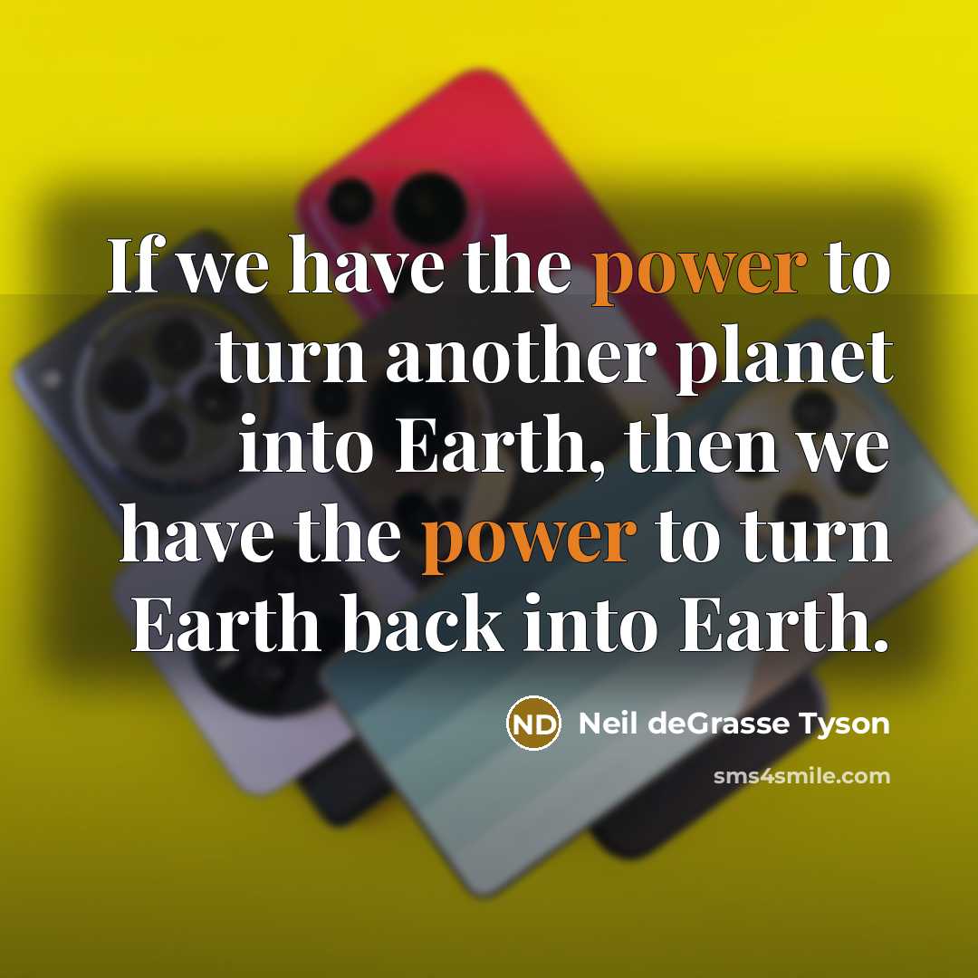 “If we have the power to turn another planet into…” quote by Neil deGrasse Tyson