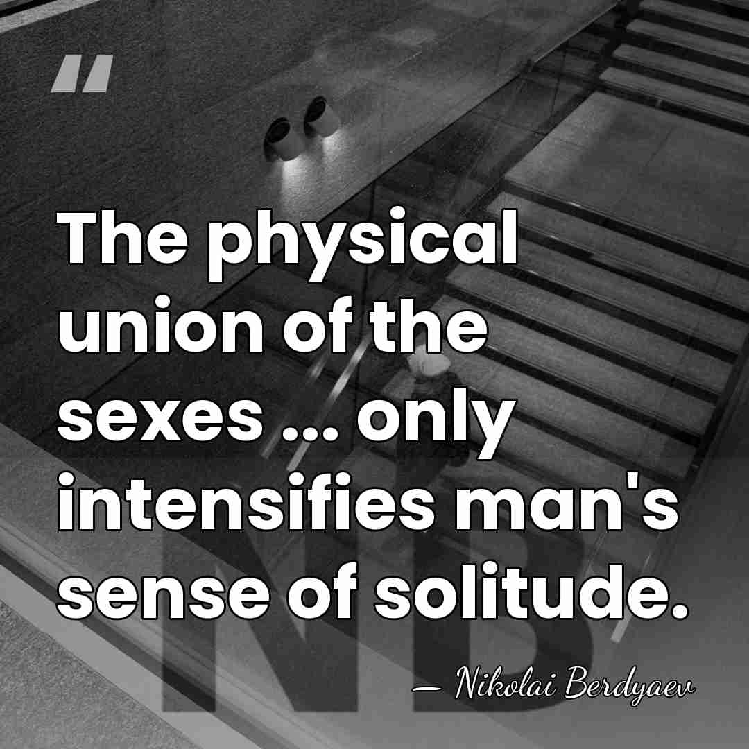 The physical union of the sexes ... only intensifies man's sense of&hellip; - Nikolai Berdyaev