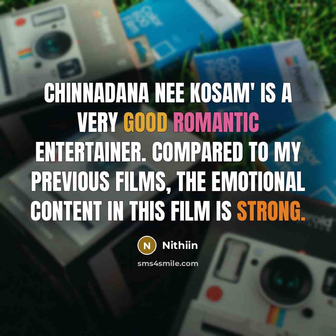 “Chinnadana Nee Kosam' is a very good romantic entertainer. Compared to my previous films, the emotional content in this film is strong.” quote by Nithiin