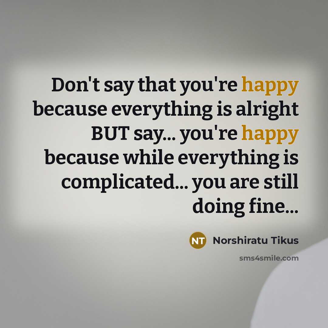 “Don't say that you're happy because everything is alright BUT…” quote by Norshiratu Tikus