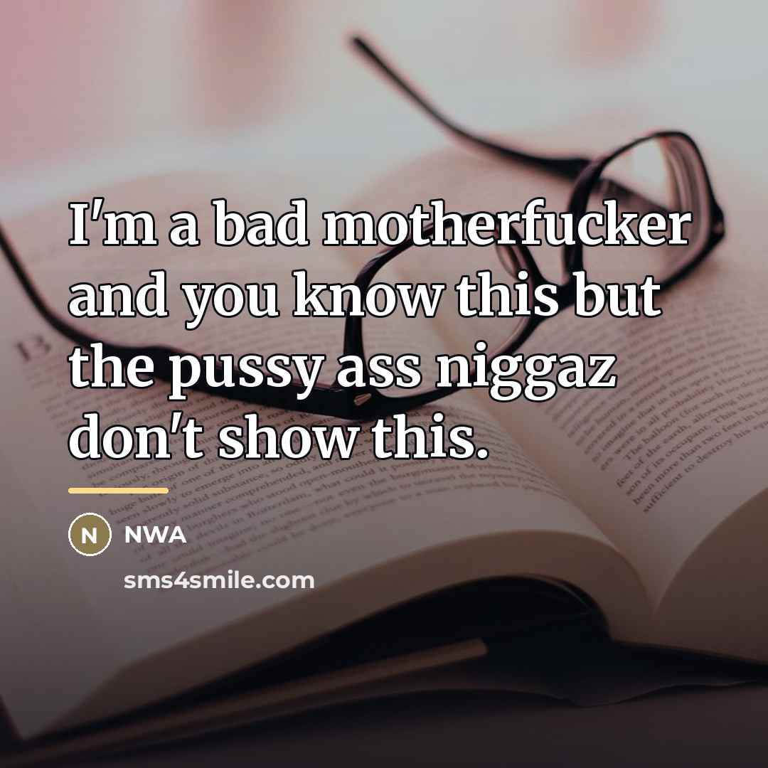 “I'm a bad motherfucker and you know this but the…” quote by NWA