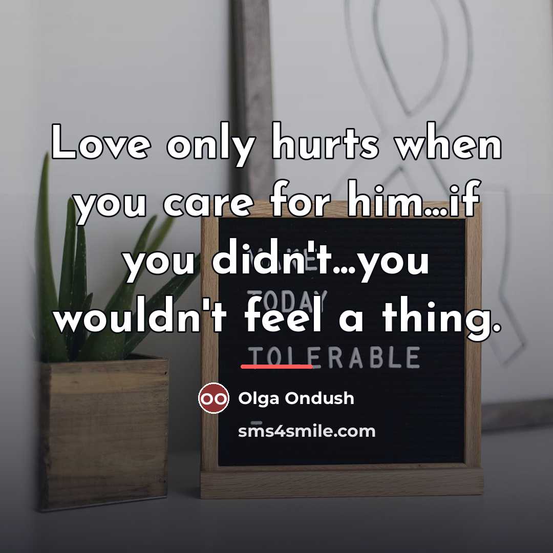 “Love only hurts when you care for him...if you didn't...you…” quote by Olga Ondush
