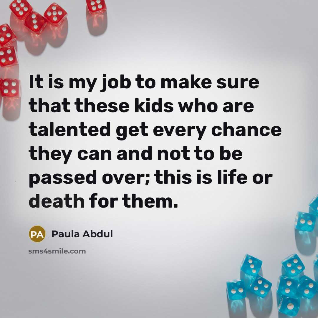 “It is my job to make sure that these kids…” quote by Paula Abdul