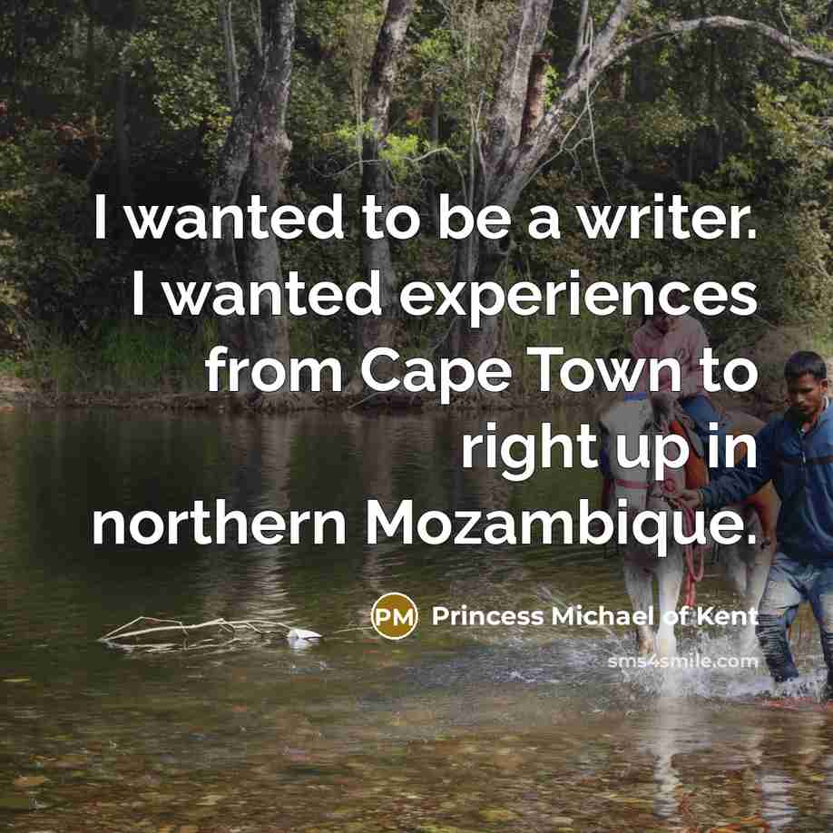 “I wanted to be a writer. I wanted experiences from…” quote by Princess Michael of Kent