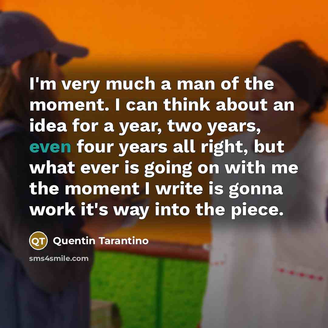 “I'm very much a man of the moment. I can…” quote by Quentin Tarantino