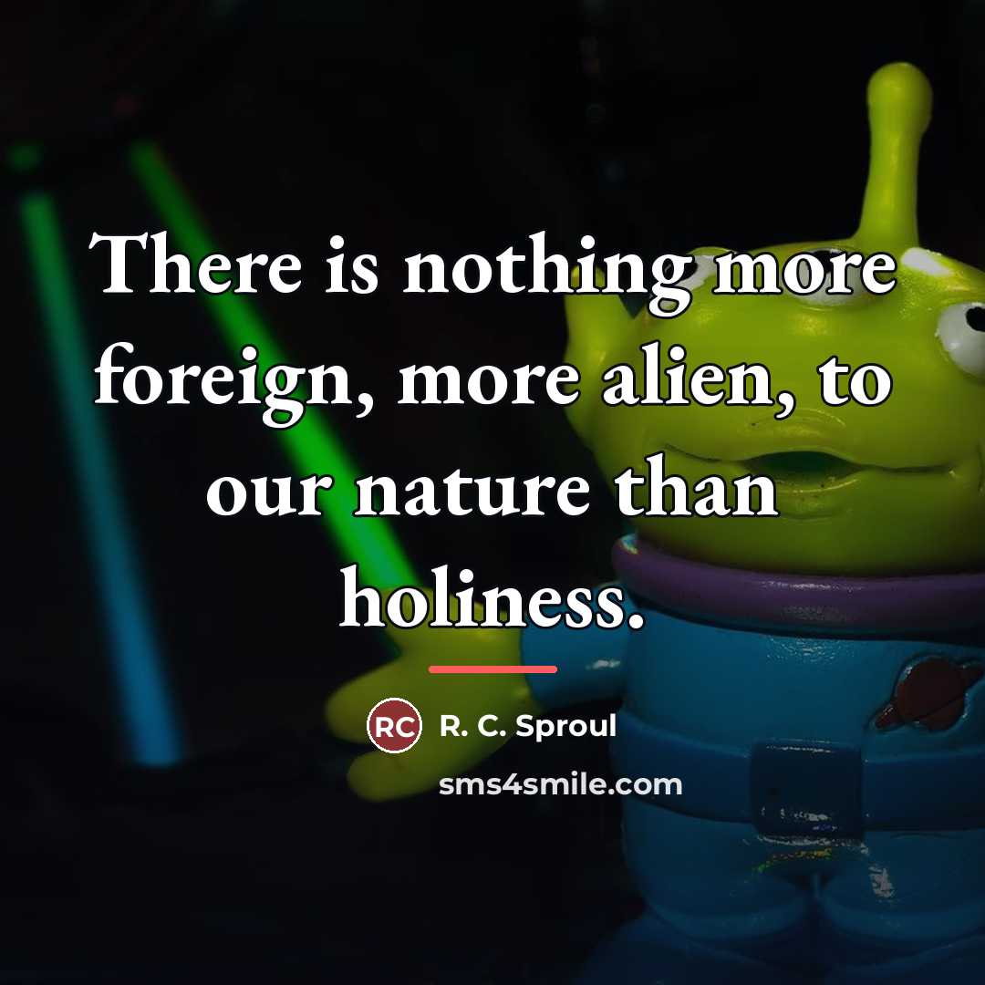 “There is nothing more foreign, more alien, to our nature…” quote by R. C. Sproul