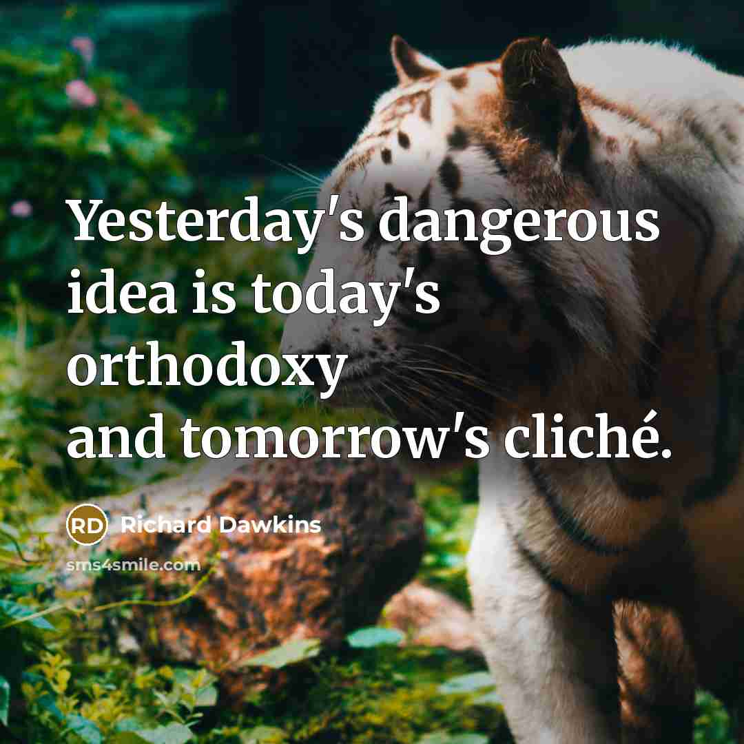 “Yesterday's dangerous idea is today's orthodoxy and tomorrow's cliché.…” quote by Richard Dawkins