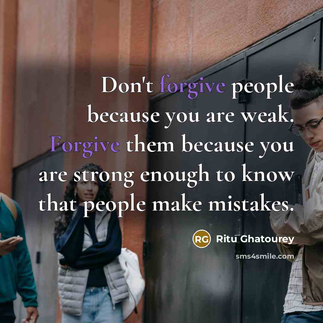 “Don't forgive people because you are weak. Forgive them because…” quote by Ritu Ghatourey