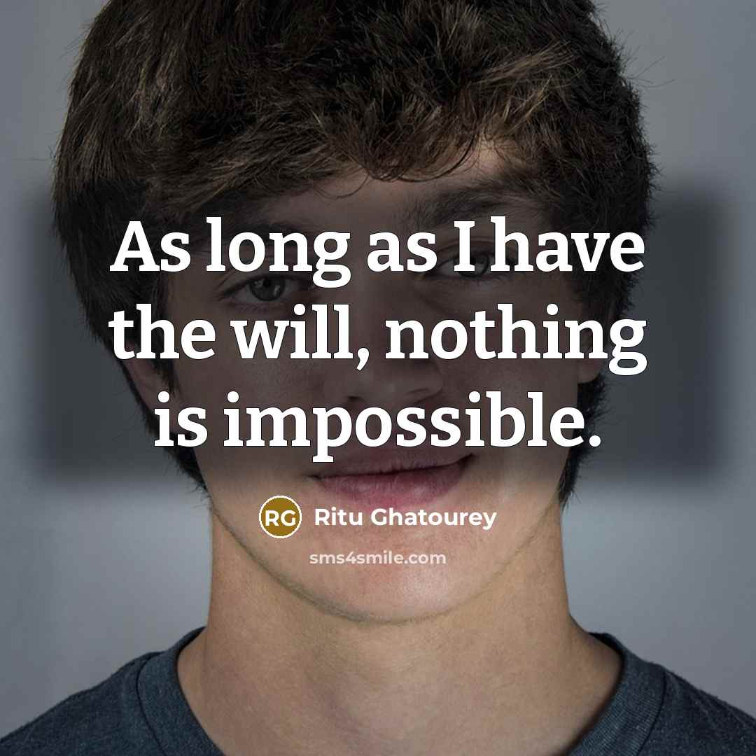 “As long as I have the will, nothing is impossible.” quote by Ritu Ghatourey
