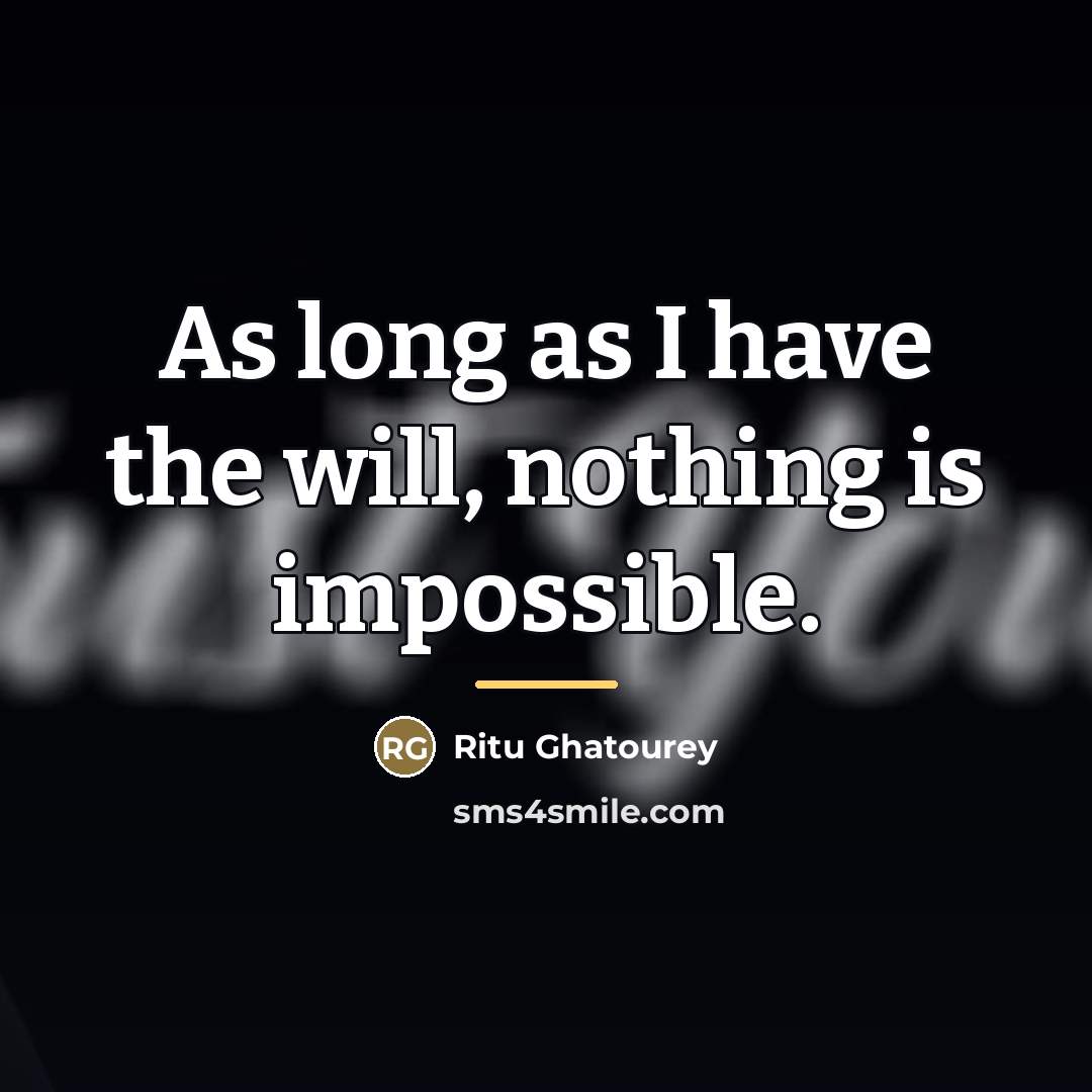 “As long as I have the will, nothing is impossible.…” quote by Ritu Ghatourey
