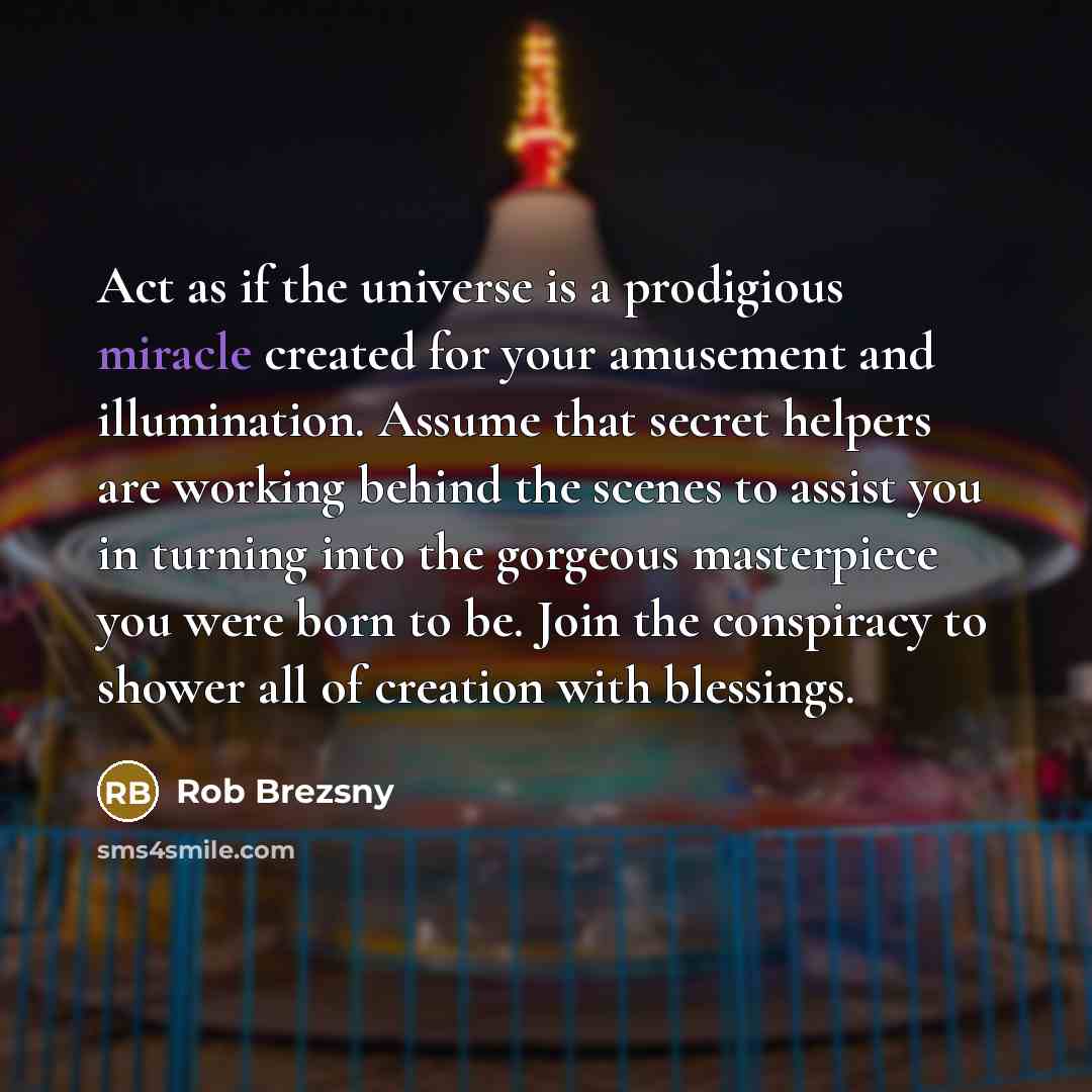 “Act as if the universe is a prodigious miracle created…” quote by Rob Brezsny