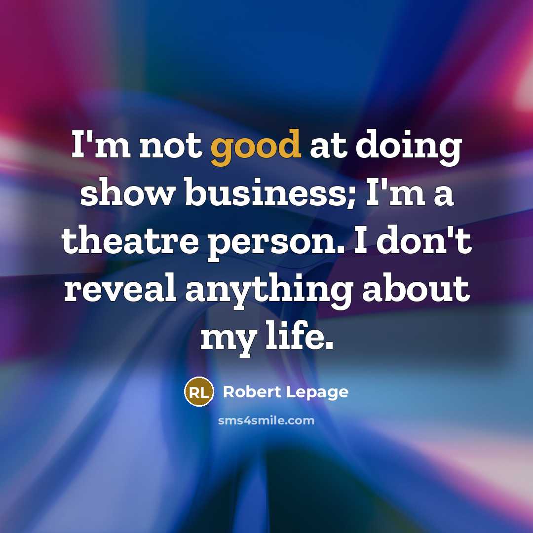 “I'm not good at doing show business; I'm a theatre…” quote by Robert Lepage