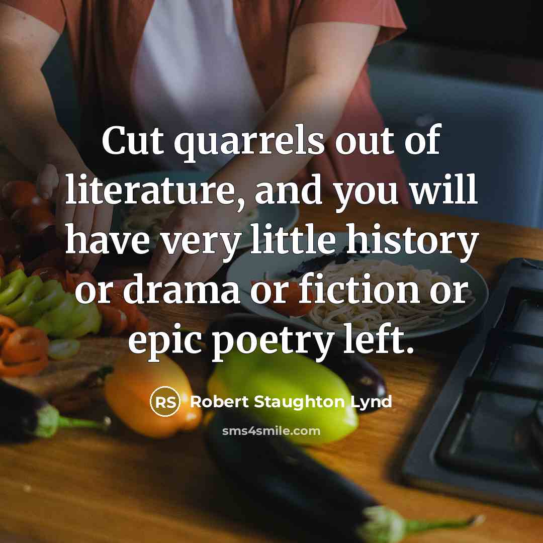 “Cut quarrels out of literature, and you will have very…” quote by Robert Staughton Lynd