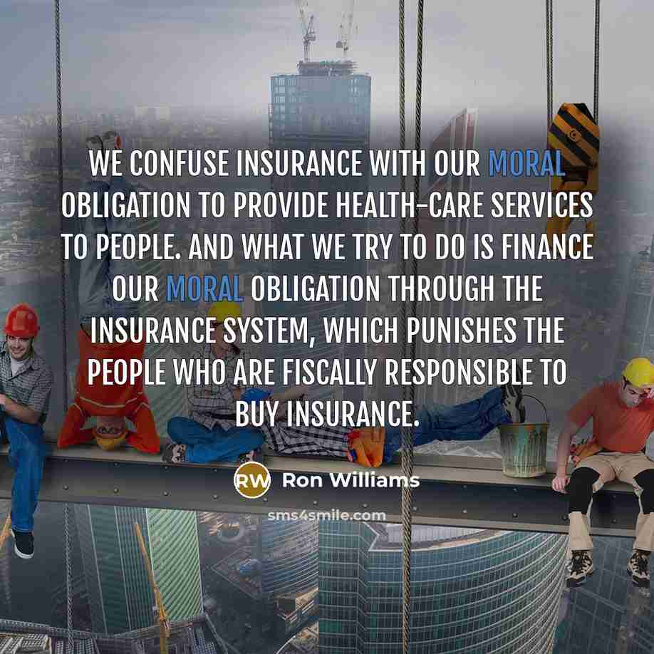“We confuse insurance with our moral obligation to provide health-care…” quote by Ron Williams