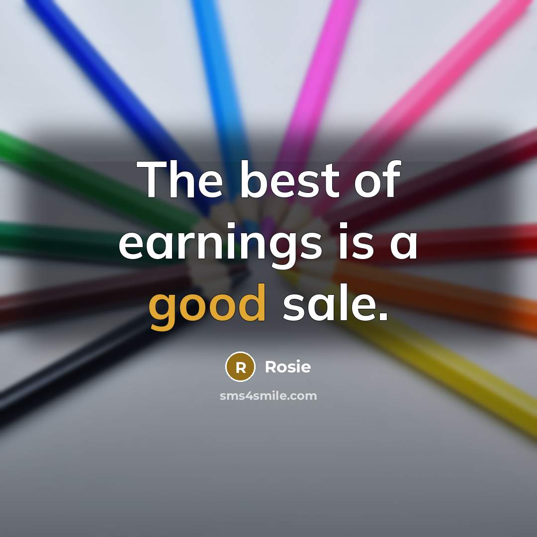 “The best of earnings is a good sale.” quote by Rosie