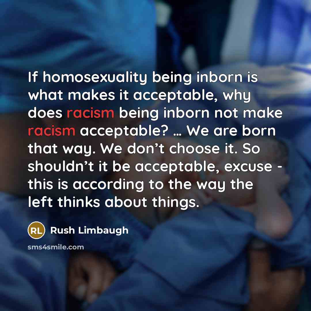“If homosexuality being inborn is what makes it acceptable, why…” quote by Rush Limbaugh