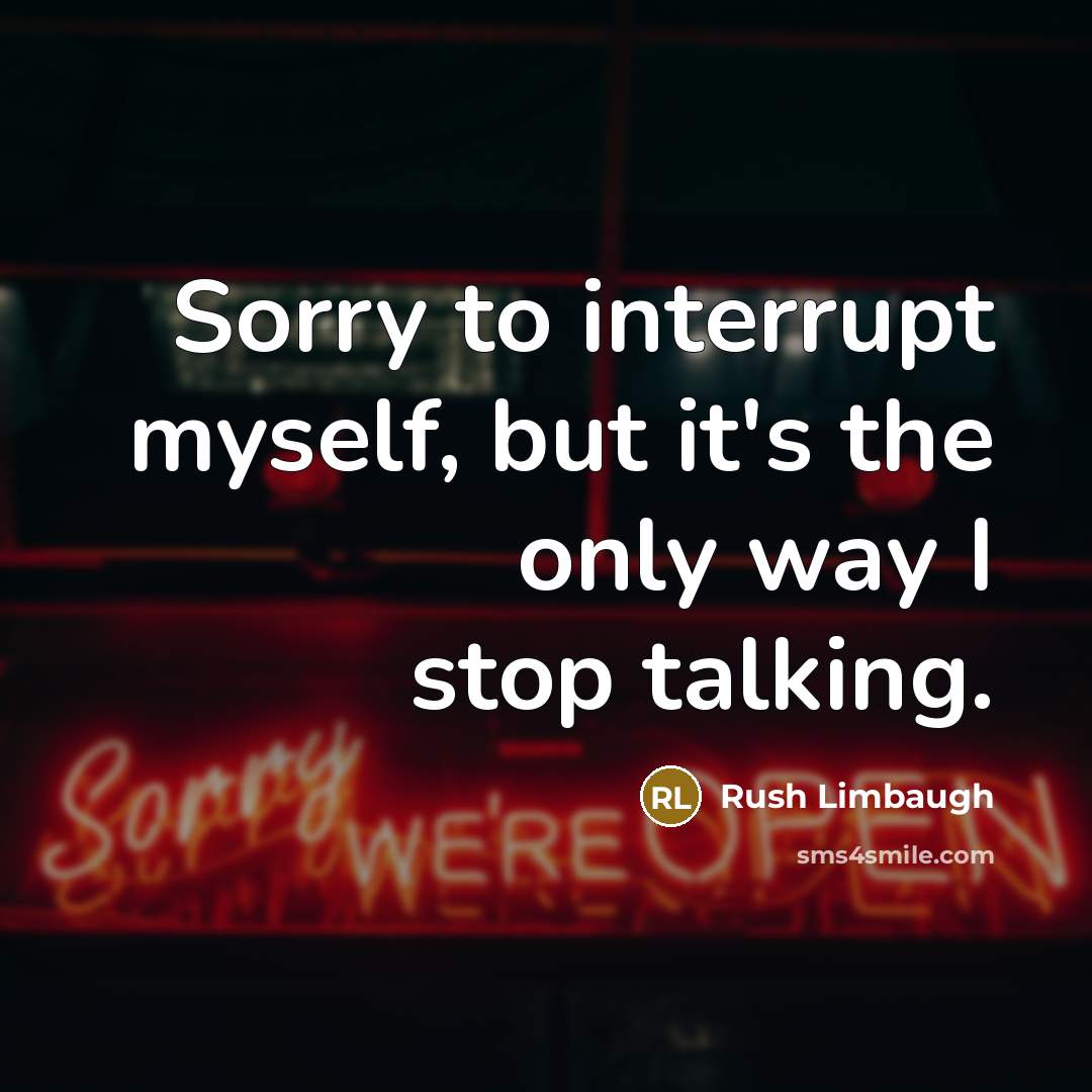 “Sorry to interrupt myself, but it's the only way I…” quote by Rush Limbaugh