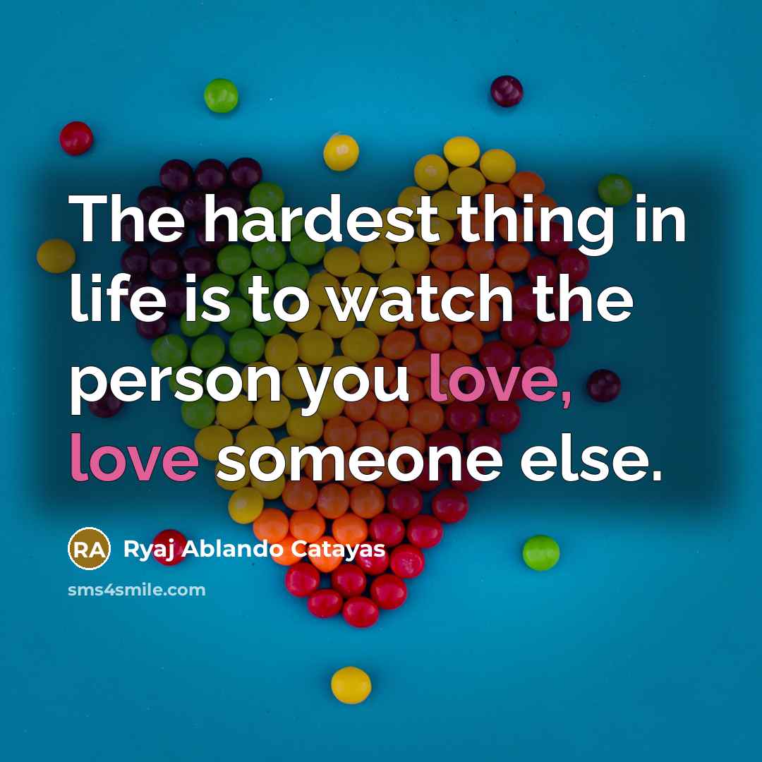“The hardest thing in life is to watch the person…” quote by Ryaj Ablando Catayas