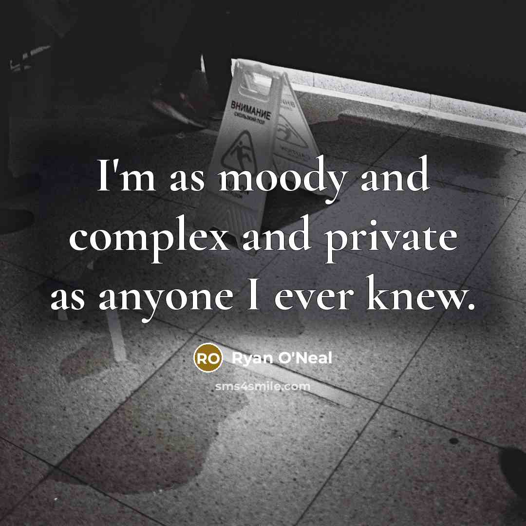 “I'm as moody and complex and private as anyone I…” quote by Ryan O'Neal