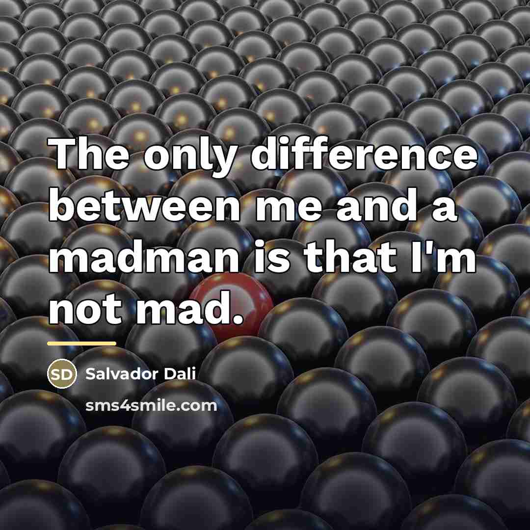 “The only difference between me and a madman is that…” quote by Salvador Dali