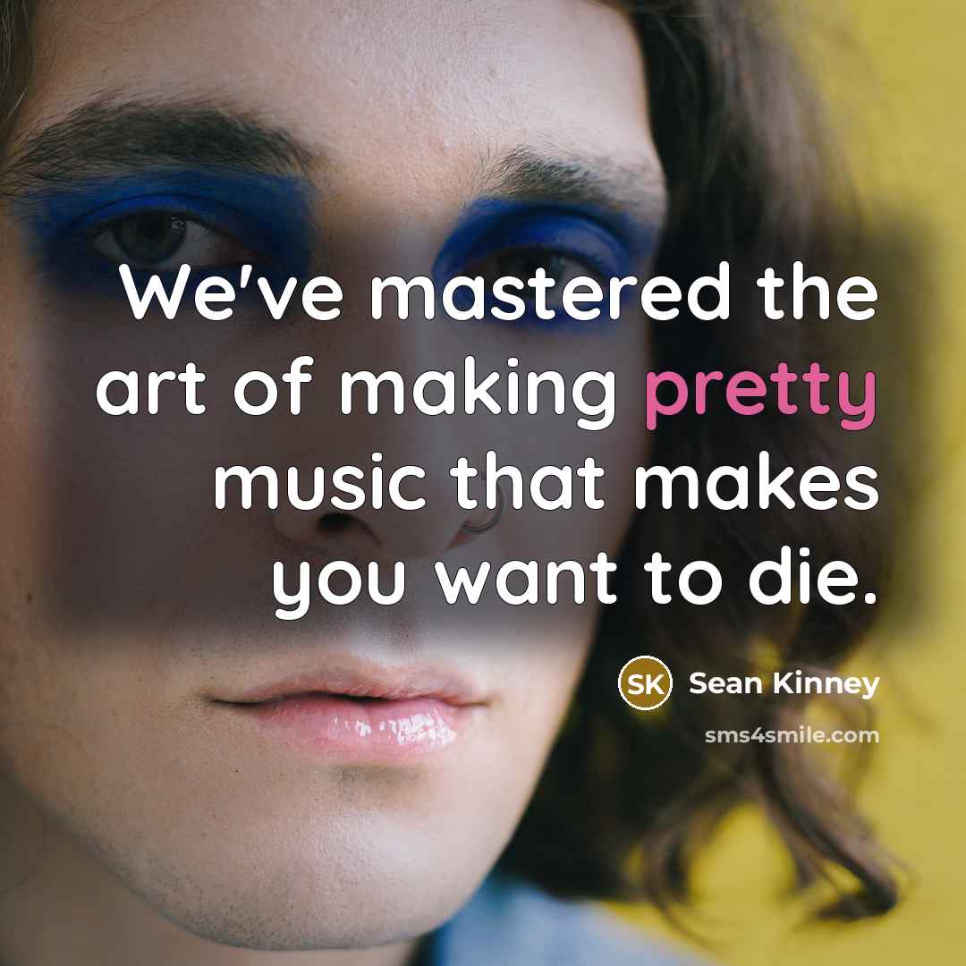 “We've mastered the art of making pretty music that makes…” quote by Sean Kinney
