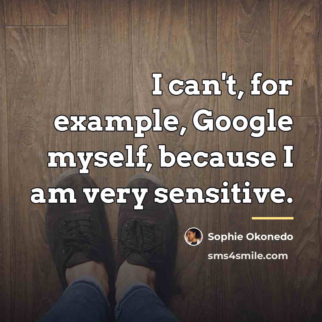 “I can't, for example, Google myself, because I am very…” quote by Sophie Okonedo