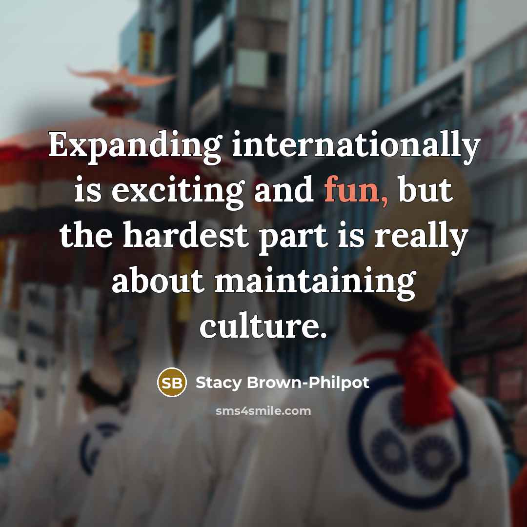 “Expanding internationally is exciting and fun, but the hardest part…” quote by Stacy Brown-Philpot