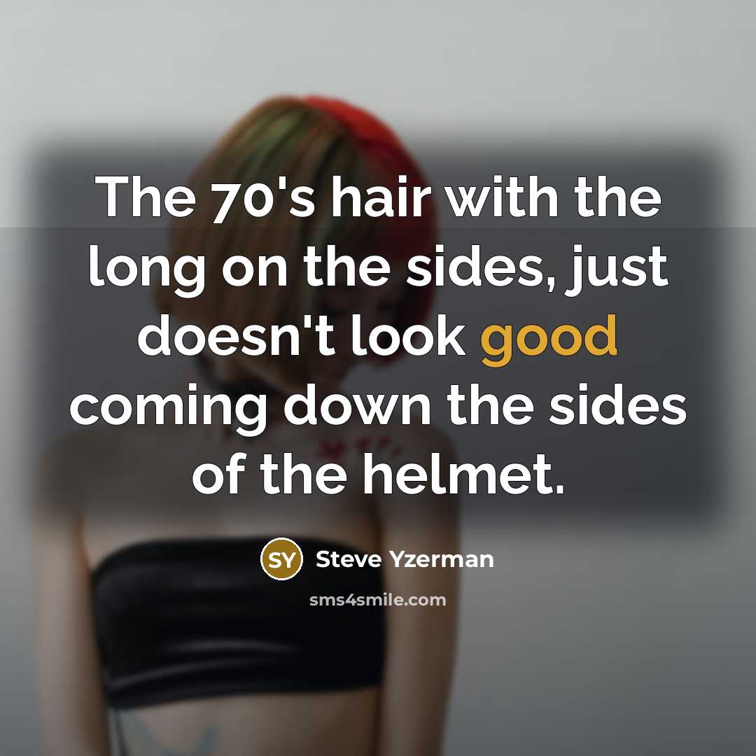 “The 70's hair with the long on the sides, just…” quote by Steve Yzerman