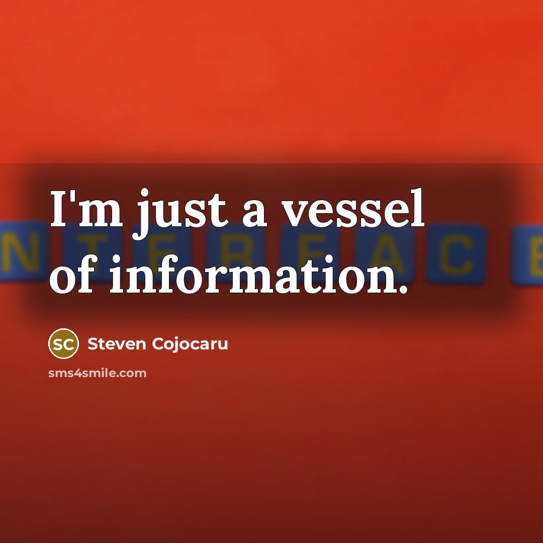 “I'm just a vessel of information.…” quote by Steven Cojocaru