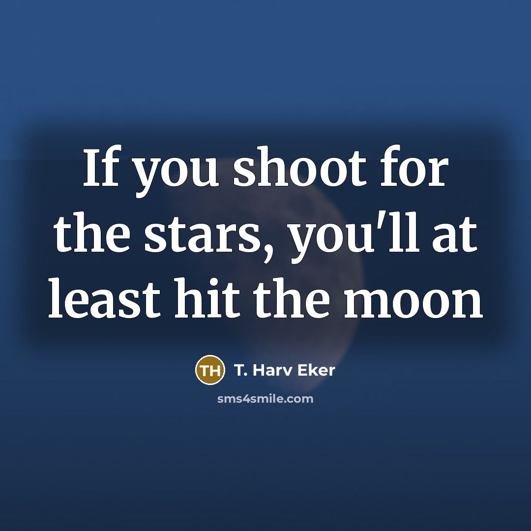 “If you shoot for the stars, you'll at least hit…” quote by T. Harv Eker