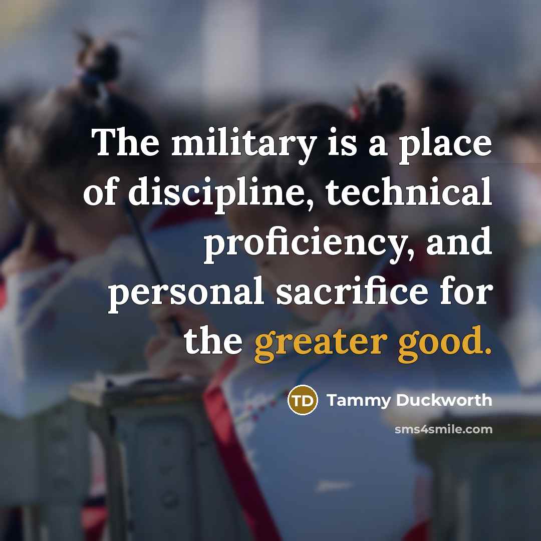 “The military is a place of discipline, technical proficiency, and…” quote by Tammy Duckworth