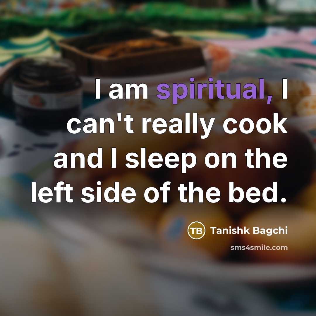 “I am spiritual, I can't really cook and I sleep…” quote by Tanishk Bagchi