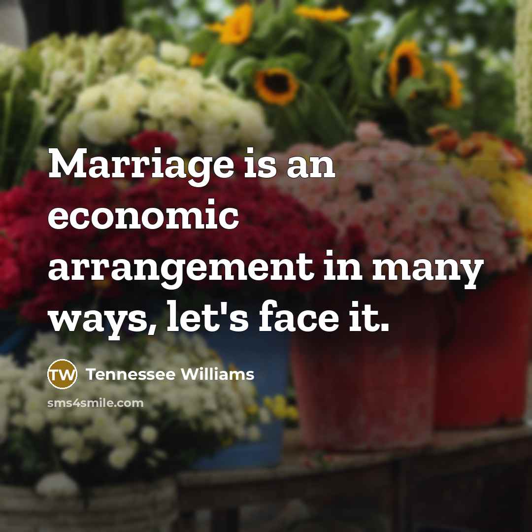 “Marriage is an economic arrangement in many ways, let's face…” quote by Tennessee Williams