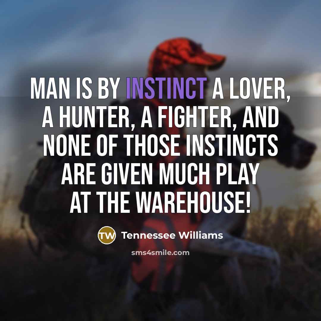 “Man is by instinct a lover, a hunter, a fighter,…” quote by Tennessee Williams
