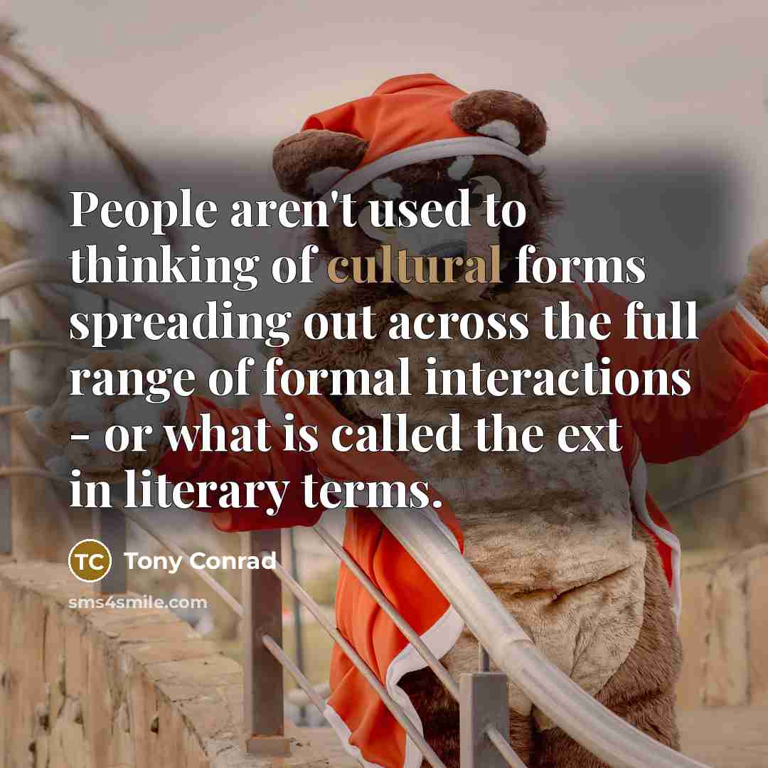 “People aren't used to thinking of cultural forms spreading out…” quote by Tony Conrad