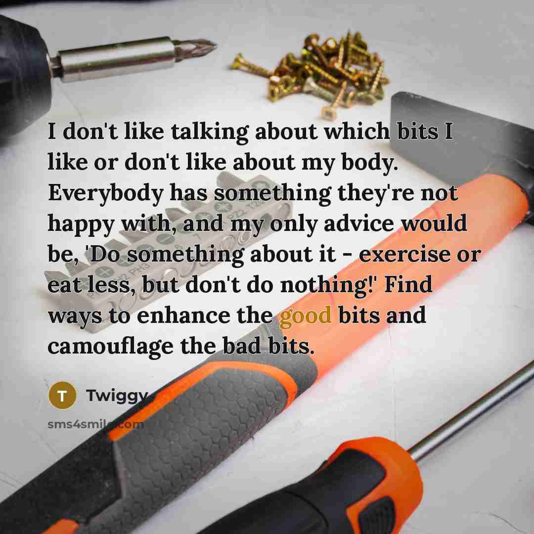 “I don't like talking about which bits I like or…” quote by Twiggy