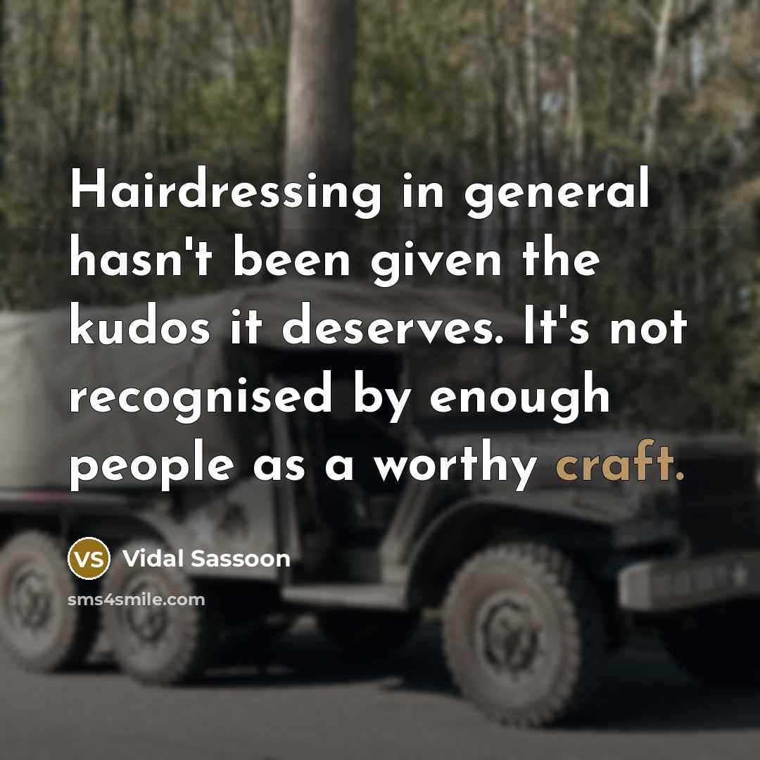 “Hairdressing in general hasn't been given the kudos it deserves.…” quote by Vidal Sassoon