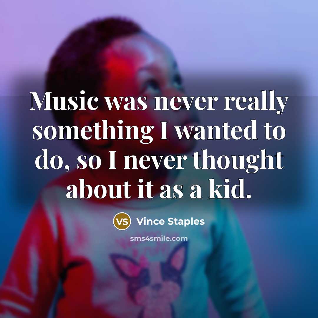 “Music was never really something I wanted to do, so…” quote by Vince Staples