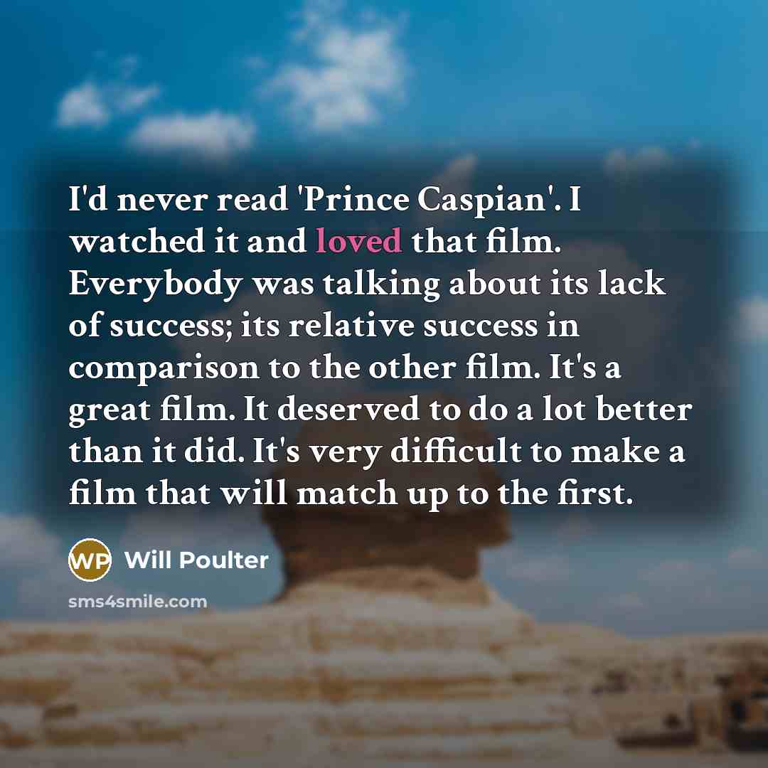 “I'd never read 'Prince Caspian'. I watched it and loved…” quote by Will Poulter
