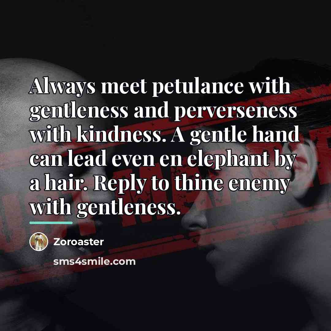 “Always meet petulance with gentleness and perverseness with kindness. A…” quote by Zoroaster