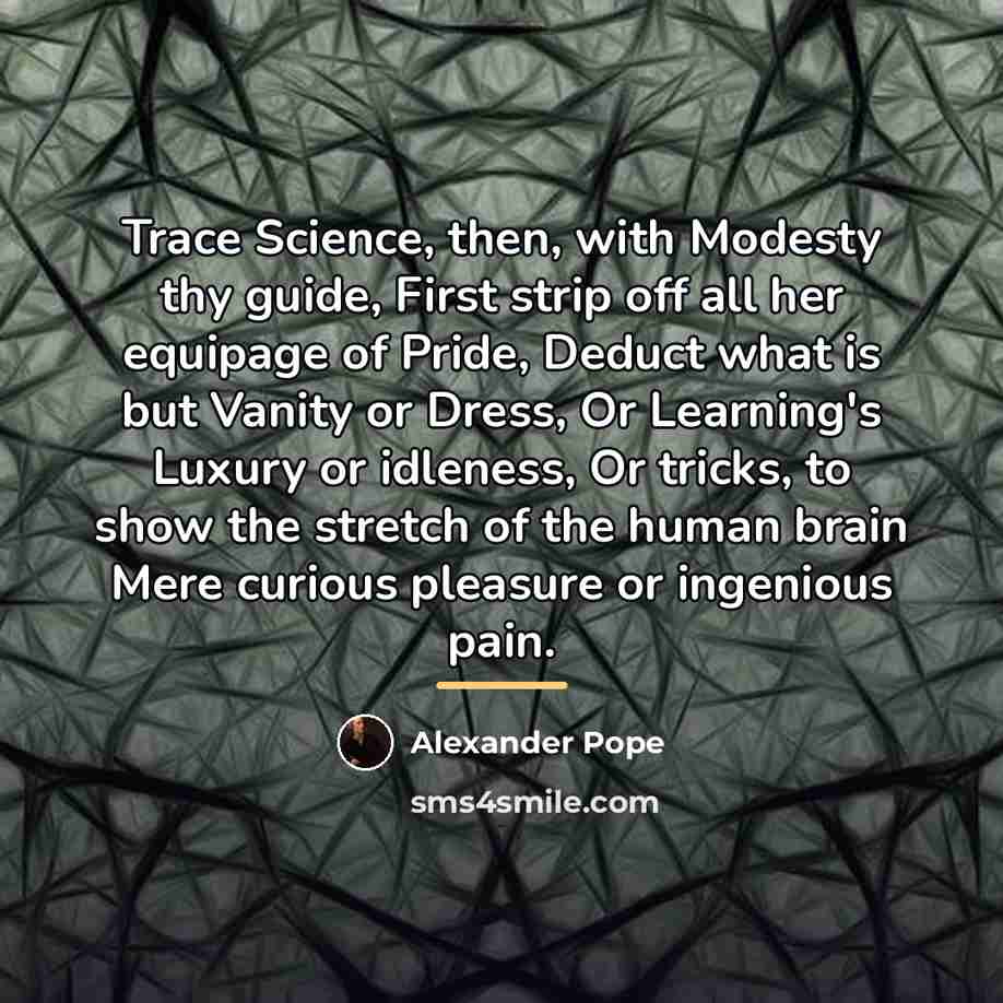 “Trace Science, then, with Modesty thy guide, First strip off…” quote by Alexander Pope