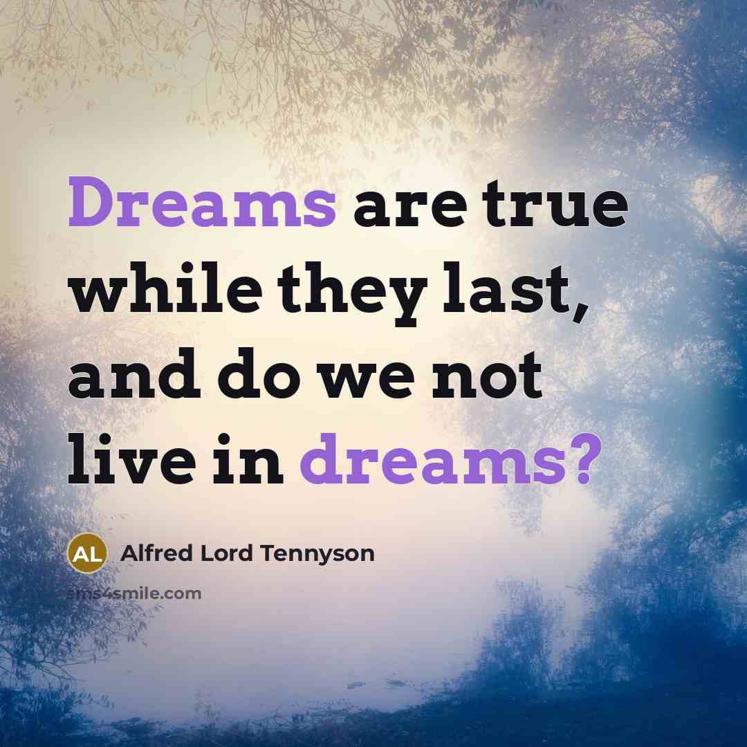 “Dreams are true while they last, and do we not live in dreams?” quote by Alfred Lord Tennyson