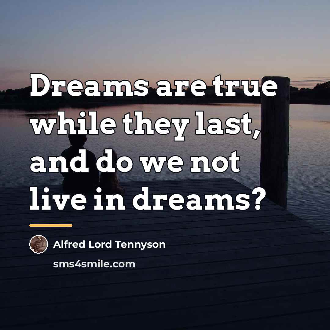 “Dreams are true while they last, and do we not…” quote by Alfred Lord Tennyson