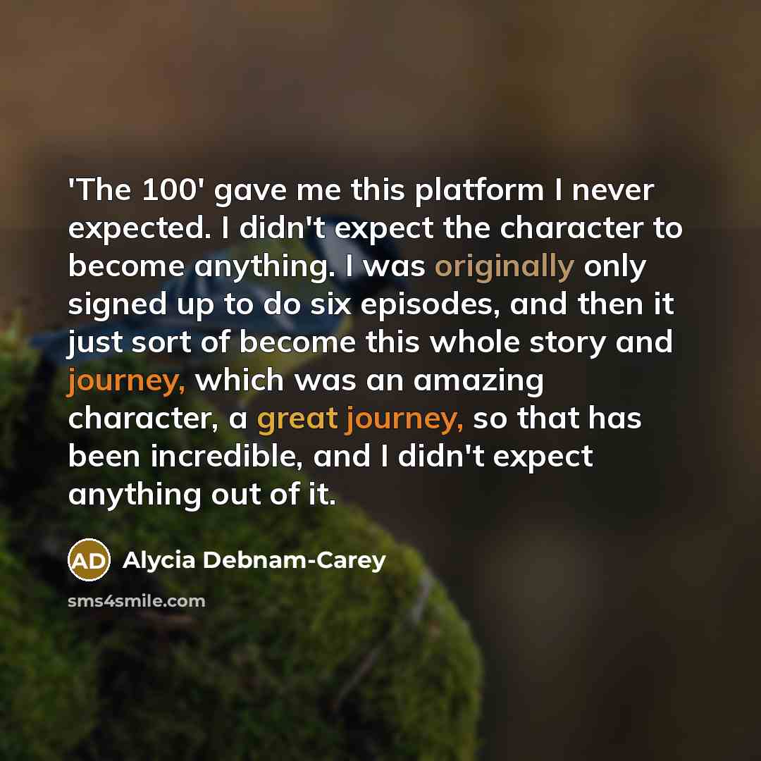 “'The 100' gave me this platform I never expected. I…” quote by Alycia Debnam-Carey