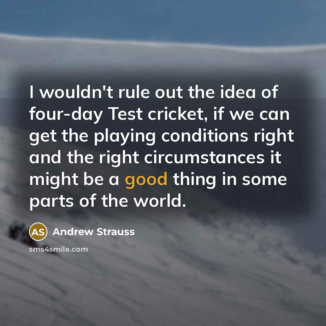 “I wouldn't rule out the idea of four-day Test cricket,…” quote by Andrew Strauss