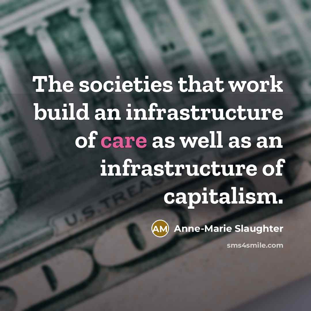 “The societies that work build an infrastructure of care as…” quote by Anne-Marie Slaughter