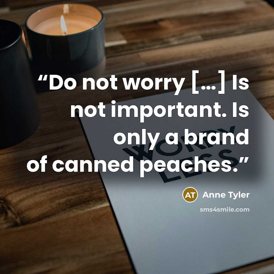 “Do not worry […] Is not important. Is only a brand of canned peaches.” quote by Anne Tyler